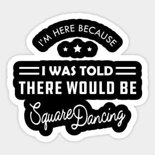 Square Dance - I'm here because I was told there would be square dancing Sticker